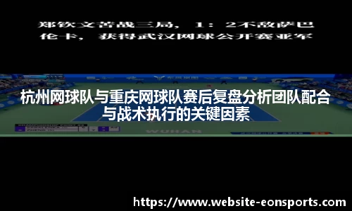 杭州网球队与重庆网球队赛后复盘分析团队配合与战术执行的关键因素